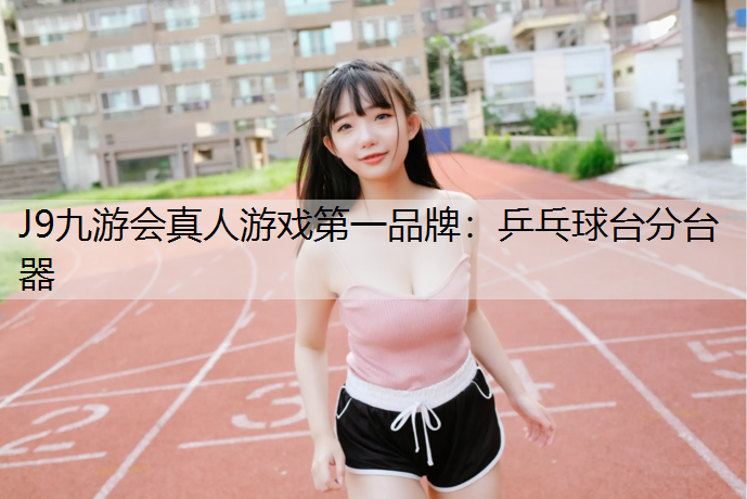 J9九游会真人游戏第一品牌：乒乓球台分台器